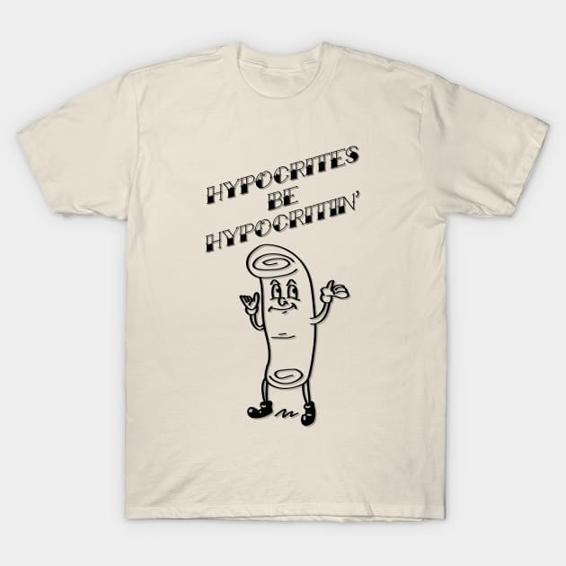 Hypocrites be Hypocritin' T-Shirt by FZKilla